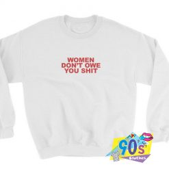 Women Dont Owe You Shit Sweatshirt