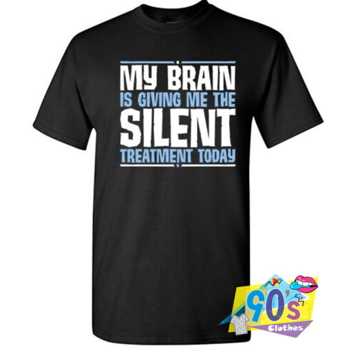 Brain Silent Treatment Today T Shirt