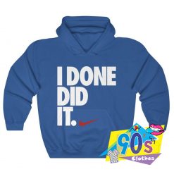 I Done Did It Just Do It Hoodie