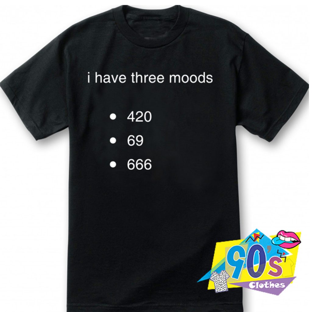 i have three moods t shirt