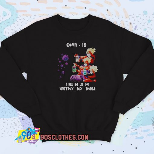 Dragon Ball Z I will not let you destroy my world Covid 19 Sweatshirt Style