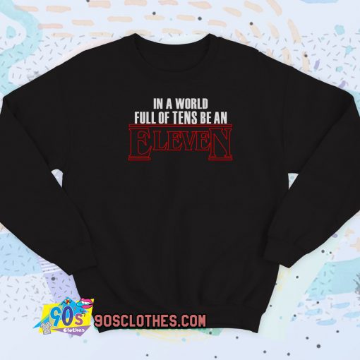 In A World Full Of Tens Be An Eleven Sweatshirt Style