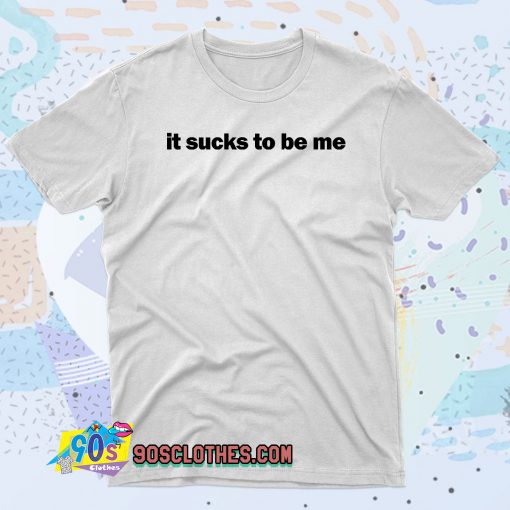 It Sucks To Be Me 90s T Shirt Style