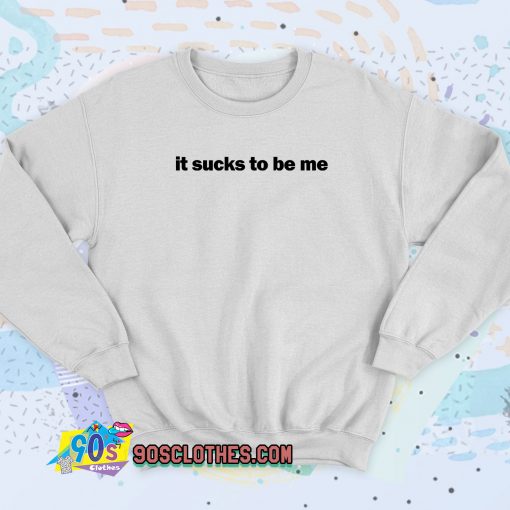 It Sucks To Be Me Sweatshirt Style