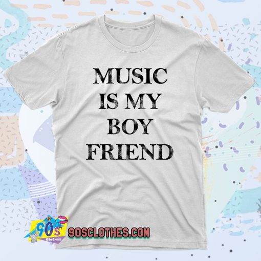 Music Is My Boyfriend 90s T Shirt Style