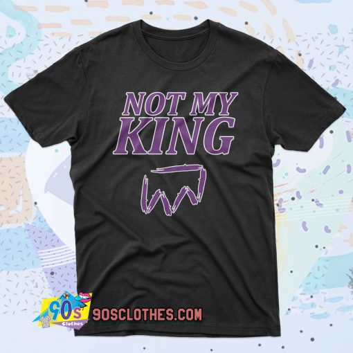 Not My King 90s T Shirt Style