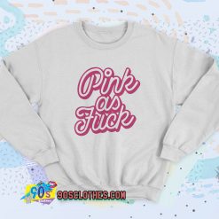 Pink as Fuck Pink Sweatshirt Style