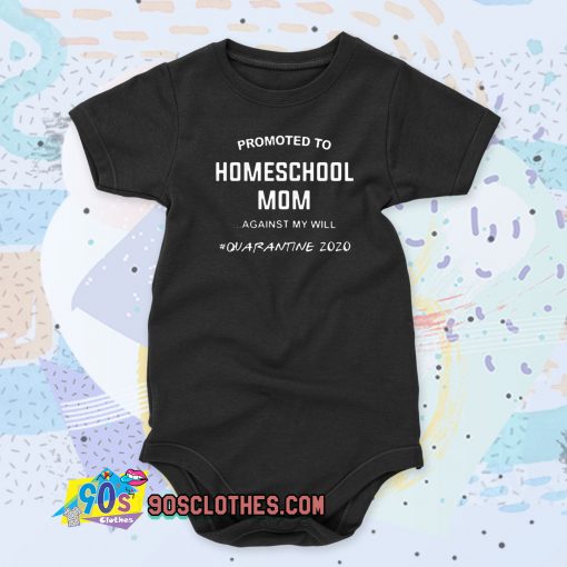 Promoted To Homeschool Mom Against My Will Quarantine 2020 Baby Onesie