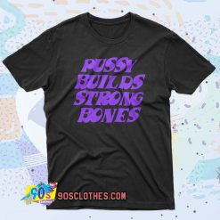 Pussy Builds Strong Bones 90s T Shirt Style