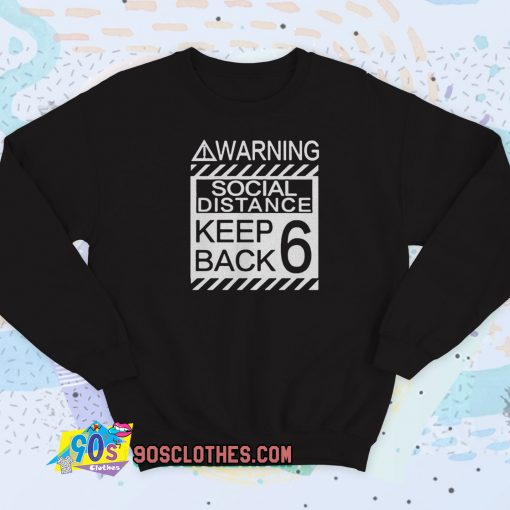 Social Distancing Warning Social Distance Keep Back 6 Feet Sweatshirt Style