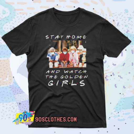 Stay home and watch The Golden Girls 90s T Shirt Style