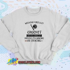 Weekend Forecast Crochet With No Chance Of House Cleaning Or Cooking Sweatshirt Style