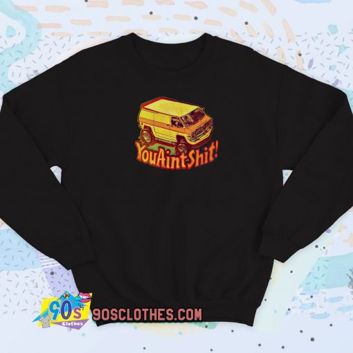 You Ain’t Shit Van Car Sweatshirt Style