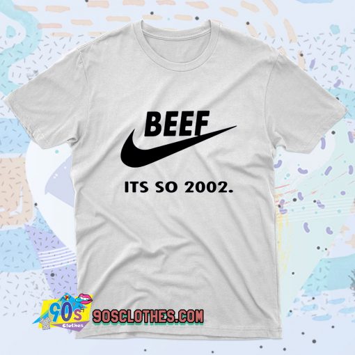 Beef Just Do It Its So 2002 Fashionable T shirt