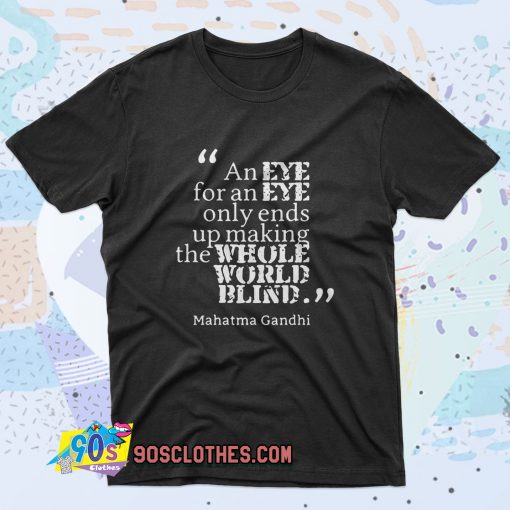 Gandhi eye for eye world earth blind Saying T Shirt