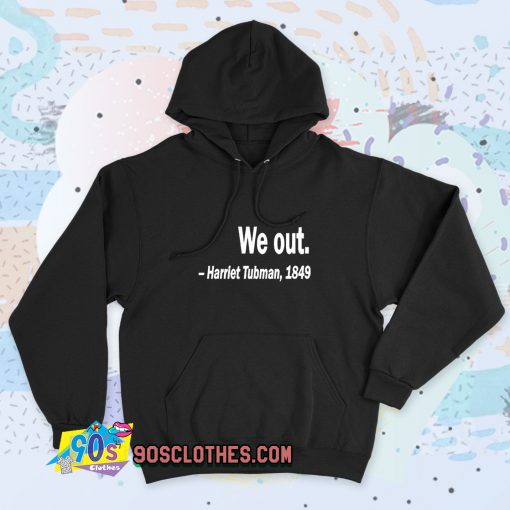 New Harriet Tubman We Out Quote Hoodie