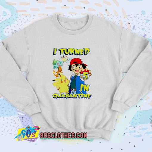 Pokemon I Turned Quarantine Unisex Sweatshirt