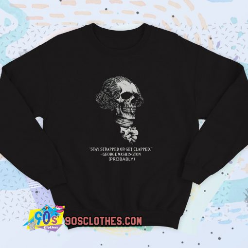 Stay Strapped or Get Clapped George Washington Sweatshirt Quote