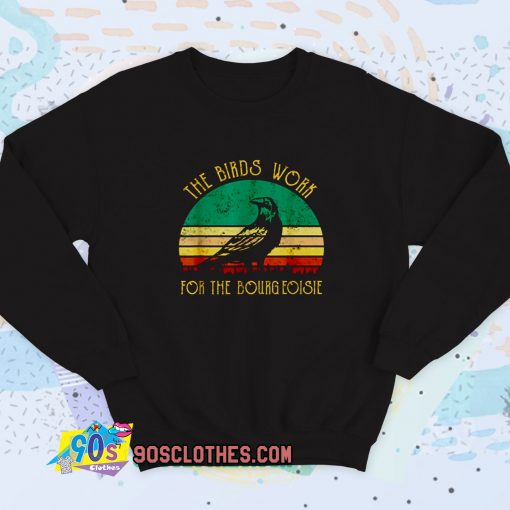 The Birds Work for The Bourgeoisie Sweatshirt Quote