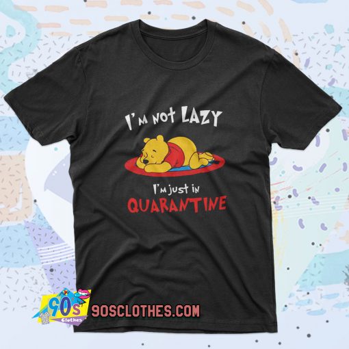 Winnie The Pooh Im Not Lazy Im Just In Quarantine Saying T Shirt