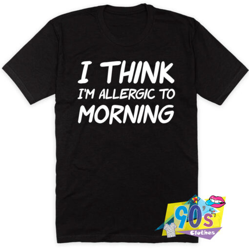 Allergic to Morning Quote T Shirt Style