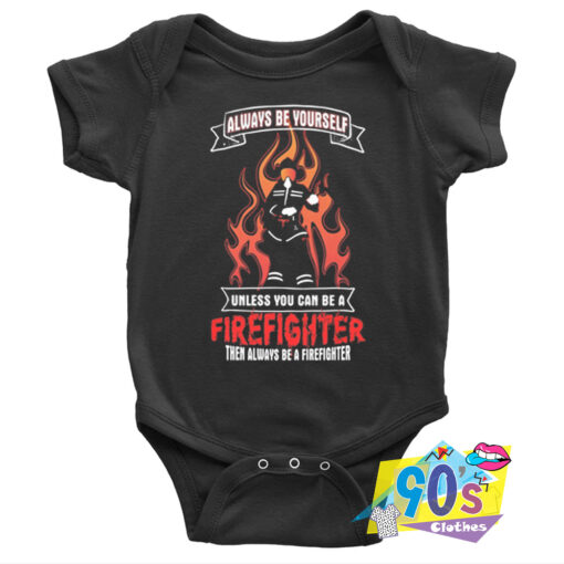 Always Be Yourself Unless You Can Be A Firefighter Baby Onesie