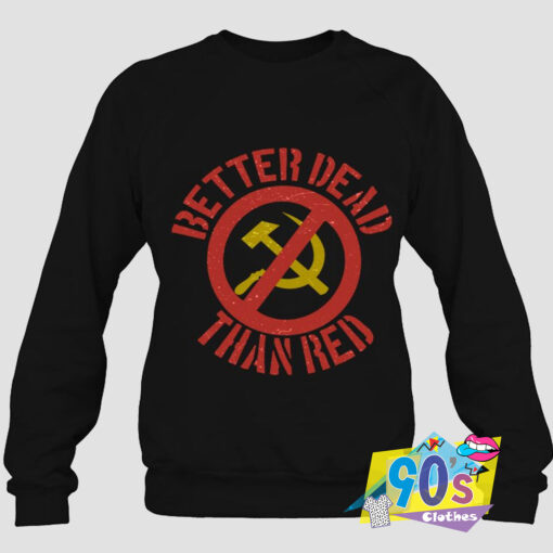 Better Dead Than Red Anti Communism Sweatshirt