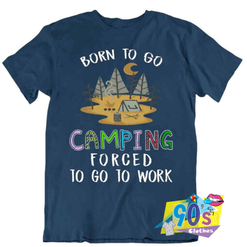 Born to GO Camping To Work T Shirt