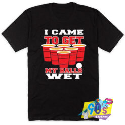 Came to Get Balls Wet Frat Party Game T Shirt