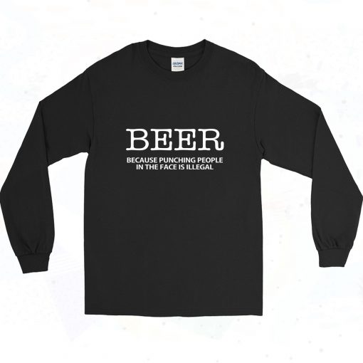 Beer Because Punching People In The Face Is Illegal 90s Long Sleeve Style