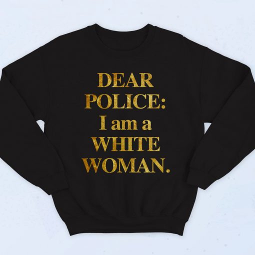 Dear Police I Am A White Woman Fashionable Sweatshirt