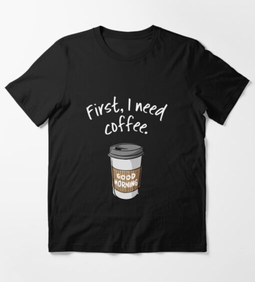 First Need Coffee Good Morning Vintage T Shirt