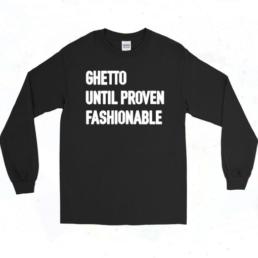 Ghetto Until Proven Fashionable 90s Long Sleeve Style