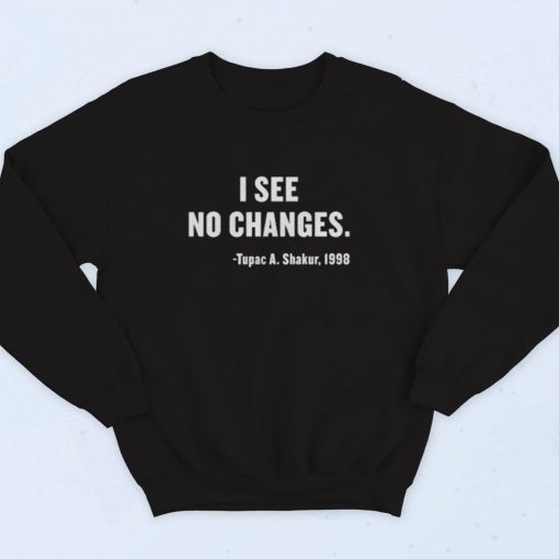 I See No Changes Tupac Shakur Fashionable Sweatshirt