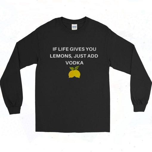 If Life Gives You Lemons Just Add Vodka 90s Long Sleeve Style