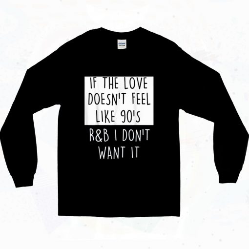 If The Love Doesnt Feel Like 90s Rb 90s Long Sleeve Style