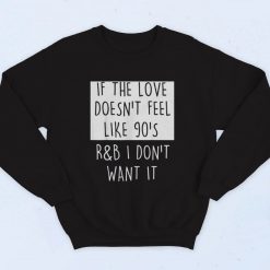 If The Love Doesnt Feel Like 90s Rb Fashionable Sweatshirt