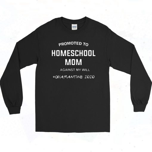 Promoted To Homeschool Mom Against My Will Quarantine 2020 90s Long Sleeve Style