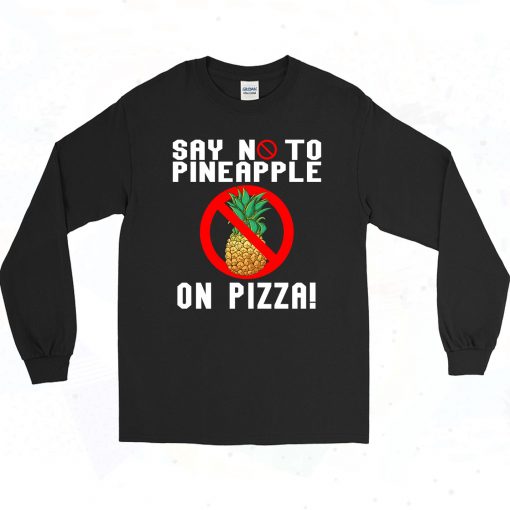 Say No To Pineapple On Pizza 90s Long Sleeve Style