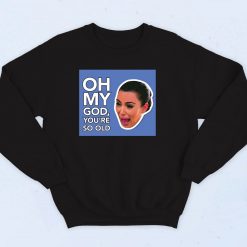 Kim Kardashian So Old Sweatshirt