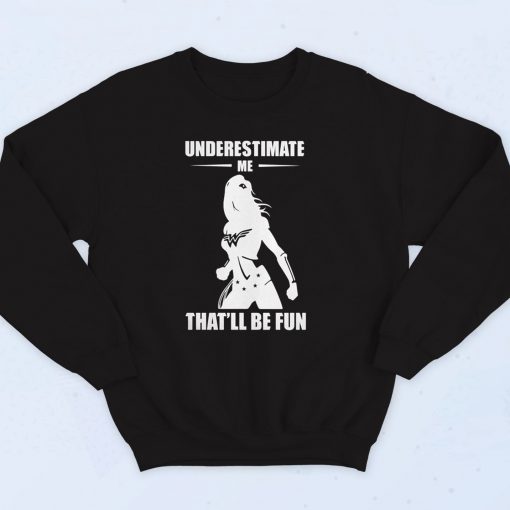 Wonder Woman Underestimate Sweatshirt