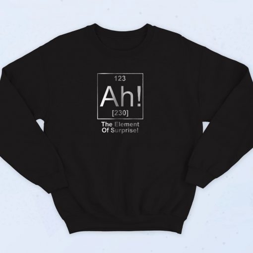 Ah The Element of Surprise Sweatshirt