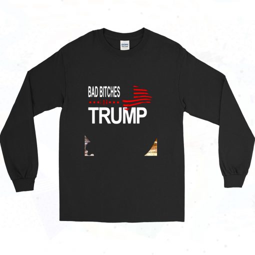 Bad Bitches For Trump Long Sleeve Shirt Style