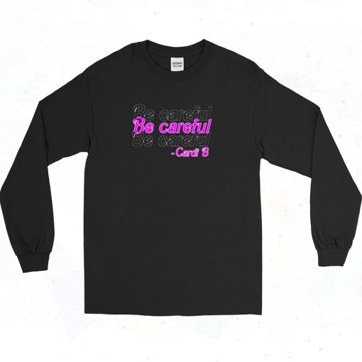 Be Careful Cardi B Long Sleeve Shirt Style