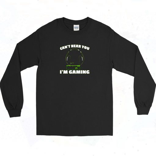 Cant Hear You Im Gaming Pc Console Gamer Gaming Long Sleeve Shirt Style