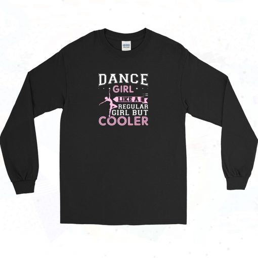 Dance Girl Like A Regular Girl But Cooler Long Sleeve Shirt Style