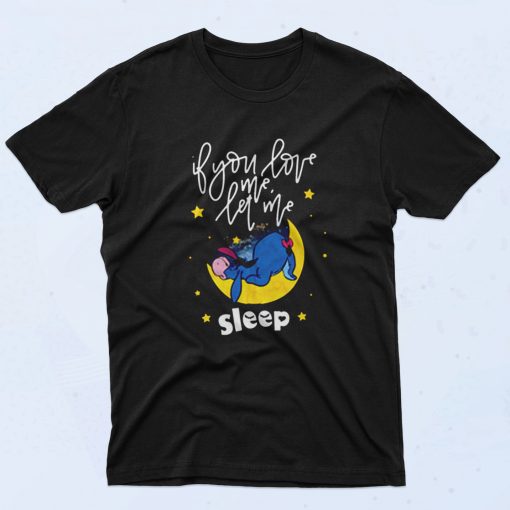 Eeyore If You Love Me Let Me Sleep 90s T Shirt Style