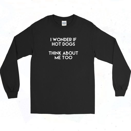 I Wonder If Hot Dogs Think About Me Too Long Sleeve Shirt Style