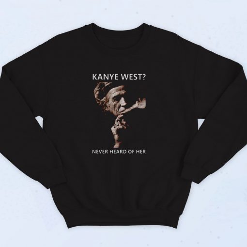 Kanye West Never Heard Of Her Smoke 90s Sweatshirt Fashion