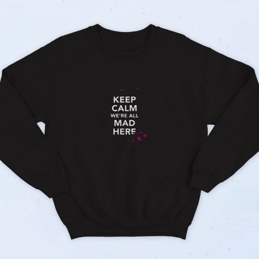 Keep Calm Were All Mad Here Alice In Wonderland 90s Sweatshirt Fashion